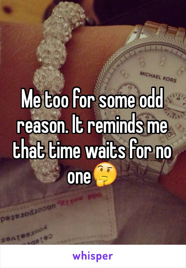 Me too for some odd reason. It reminds me that time waits for no one🤔