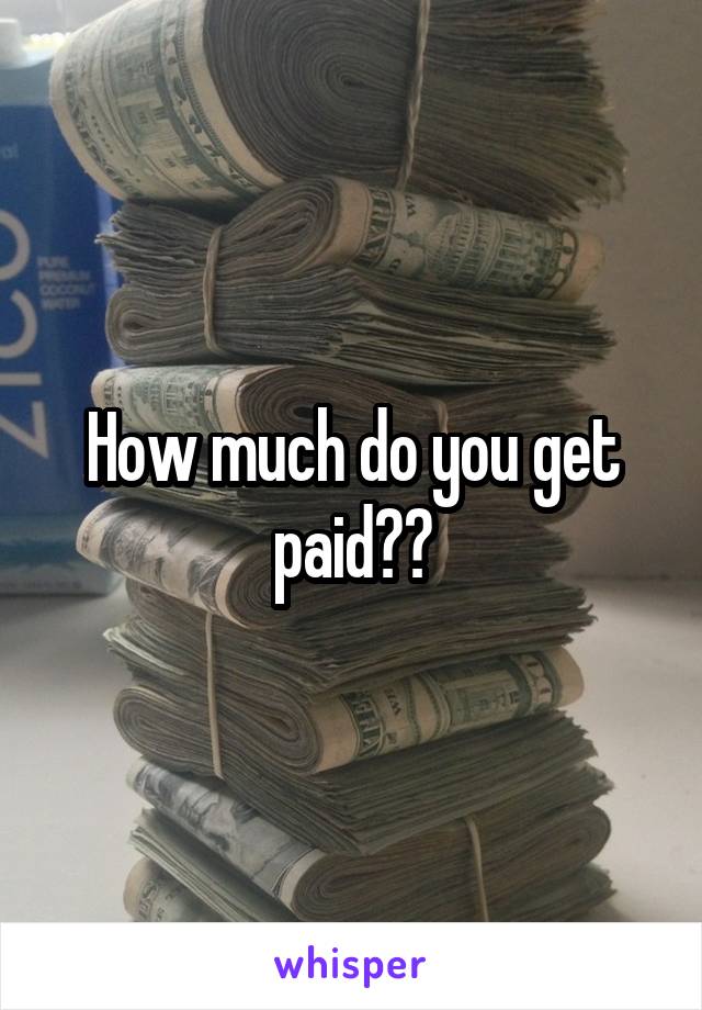 How much do you get paid??