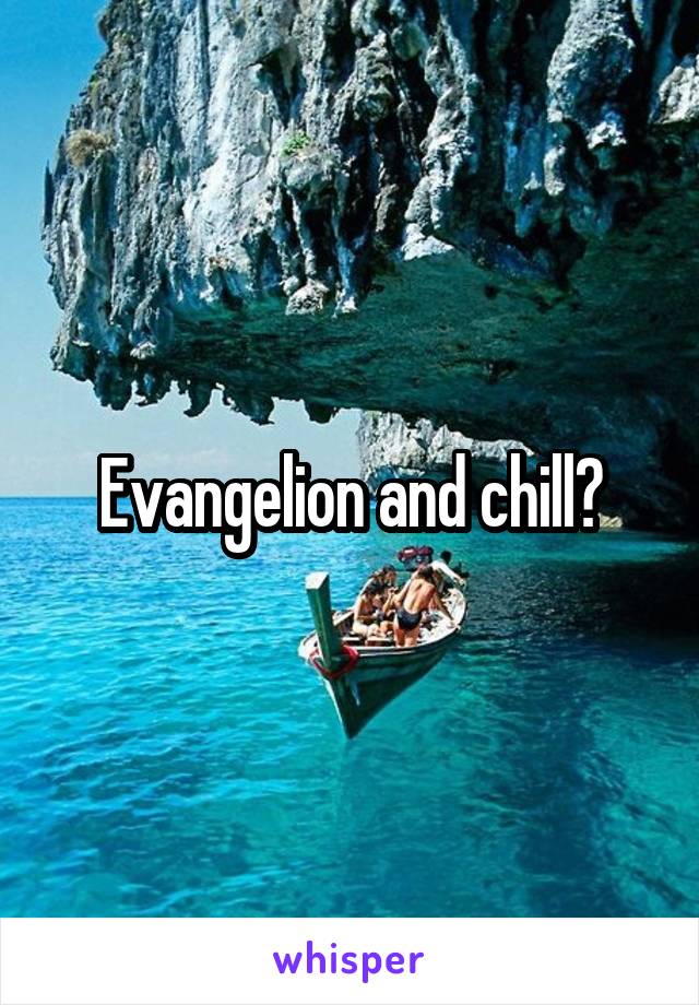 Evangelion and chill?