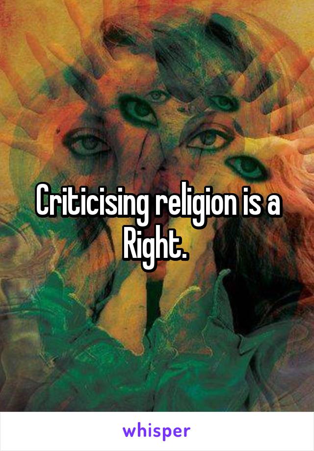 Criticising religion is a Right. 