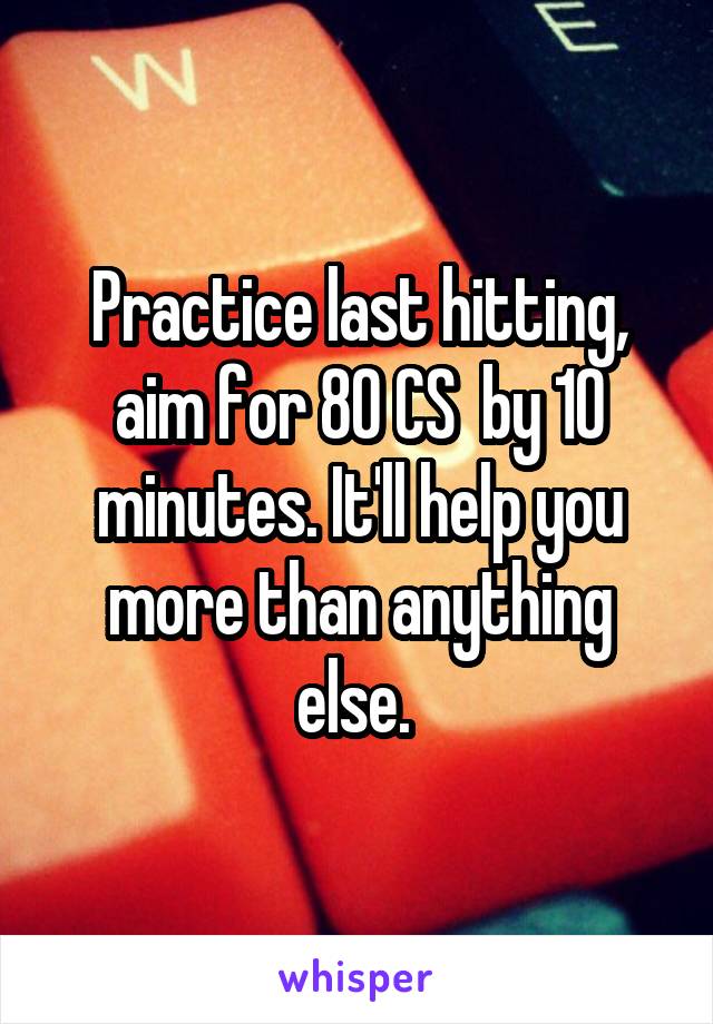 Practice last hitting, aim for 80 CS  by 10 minutes. It'll help you more than anything else. 