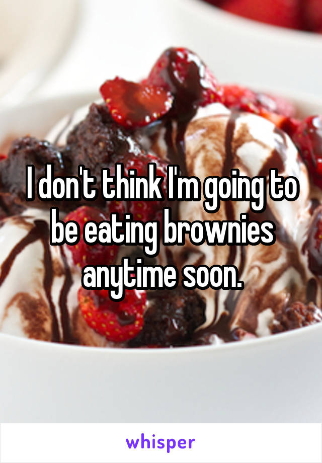 I don't think I'm going to be eating brownies anytime soon.