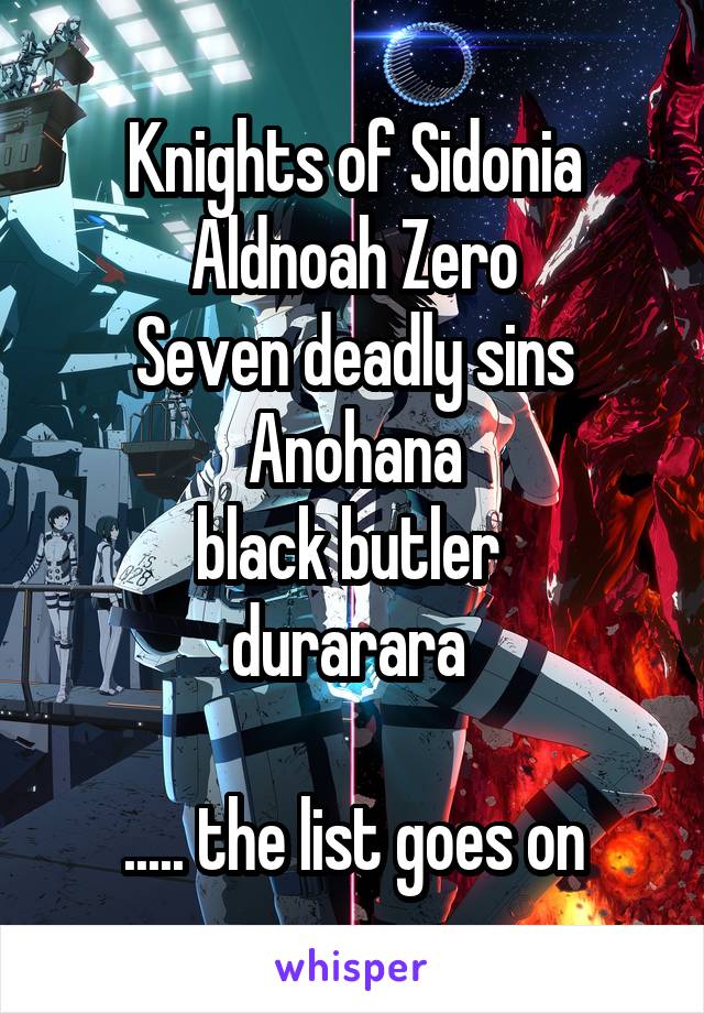 Knights of Sidonia
Aldnoah Zero
Seven deadly sins
Anohana
black butler 
durarara 

..... the list goes on