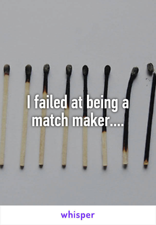 I failed at being a match maker....