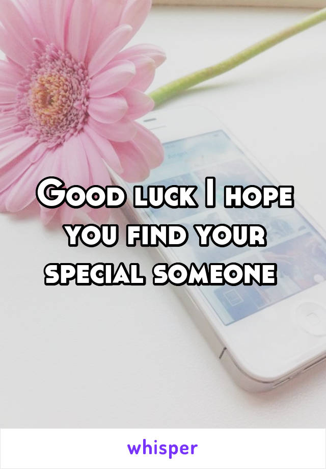 Good luck I hope you find your special someone 