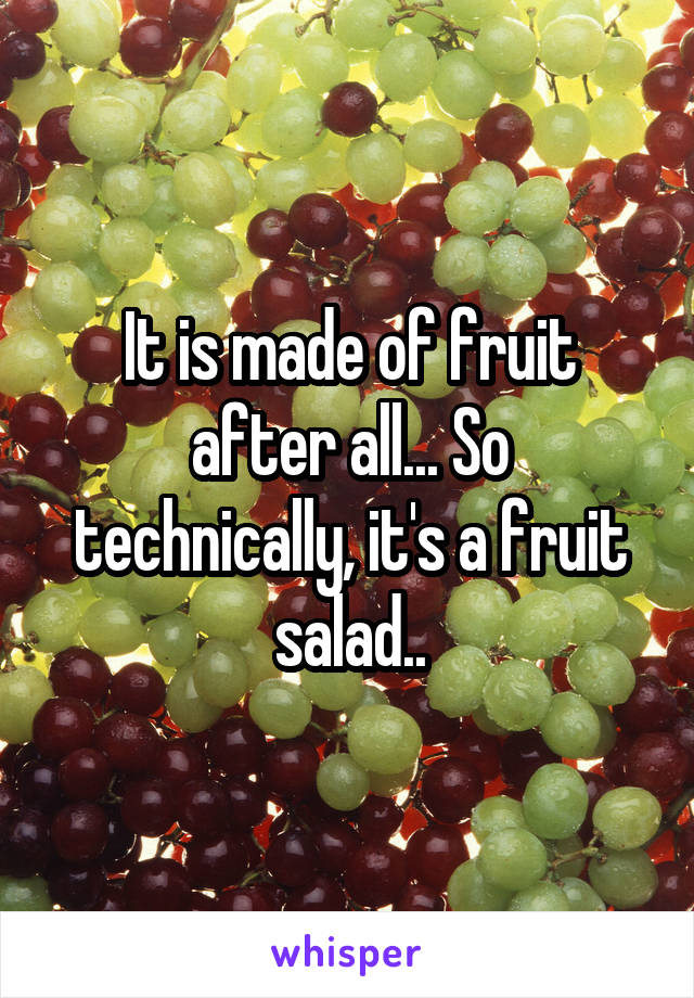 It is made of fruit after all... So technically, it's a fruit salad..