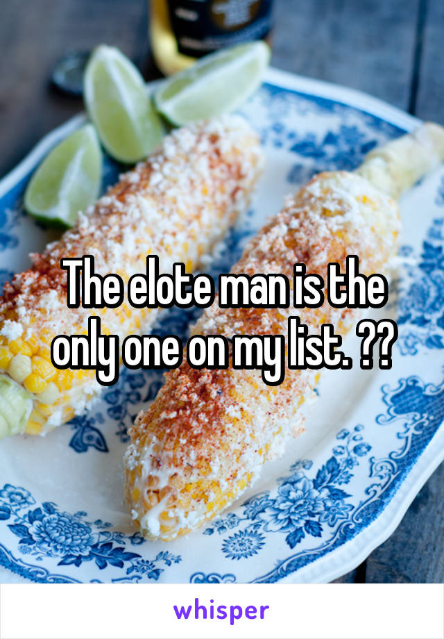 The elote man is the only one on my list. ☺️