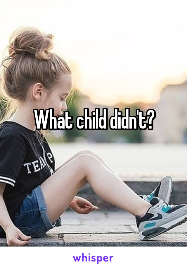 What child didn't?
