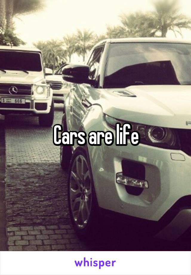 Cars are life