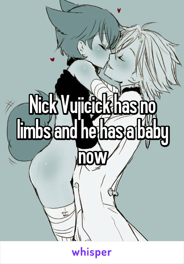 Nick Vujicick has no limbs and he has a baby now