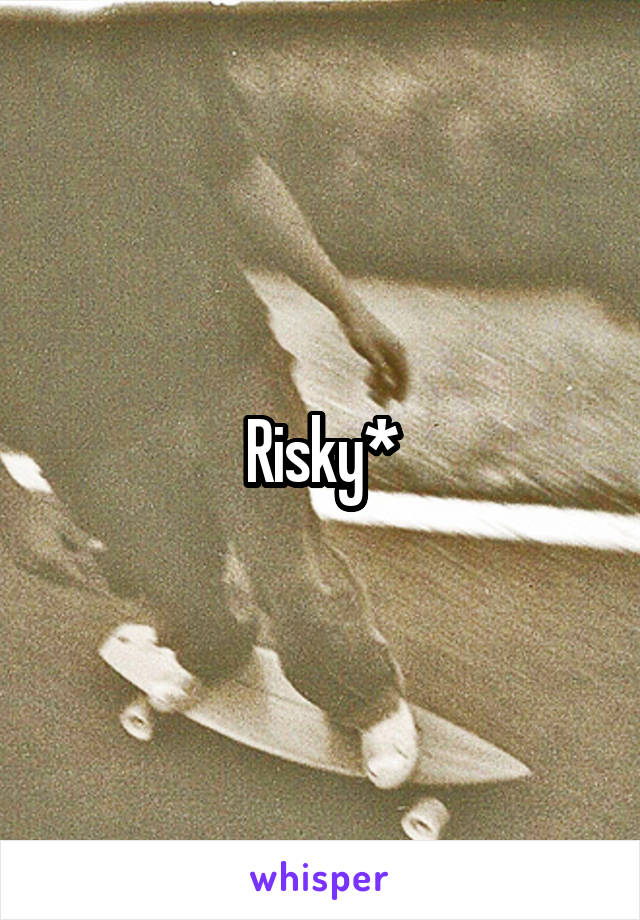 Risky*