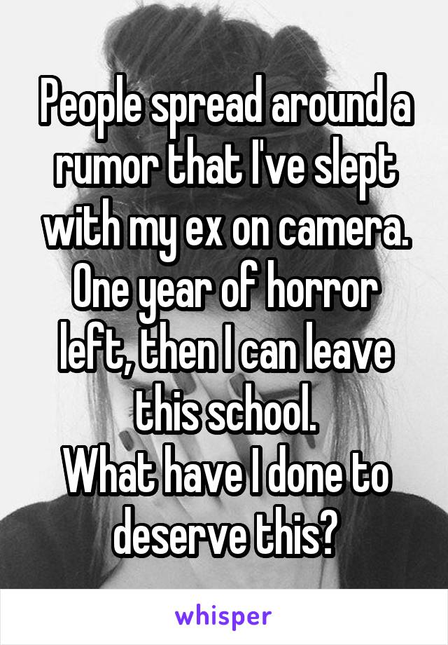 People spread around a rumor that I've slept with my ex on camera.
One year of horror left, then I can leave this school.
What have I done to deserve this?