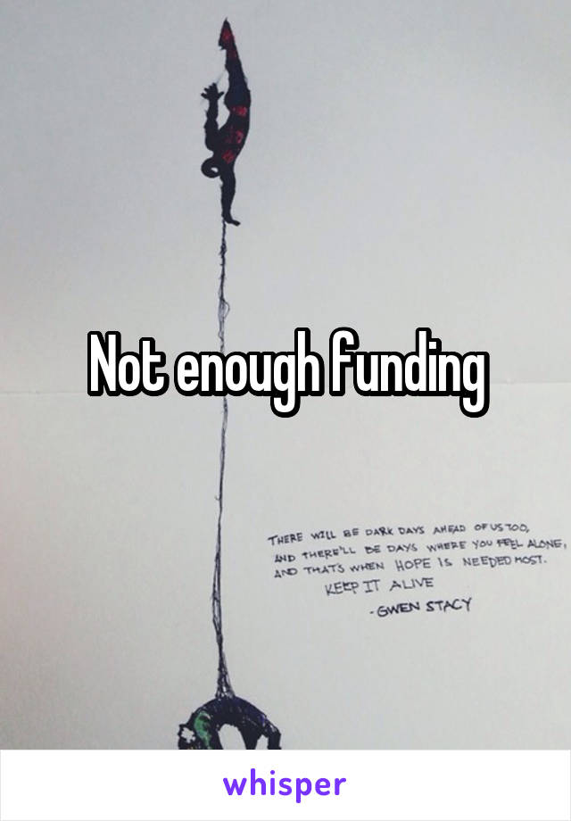 Not enough funding
