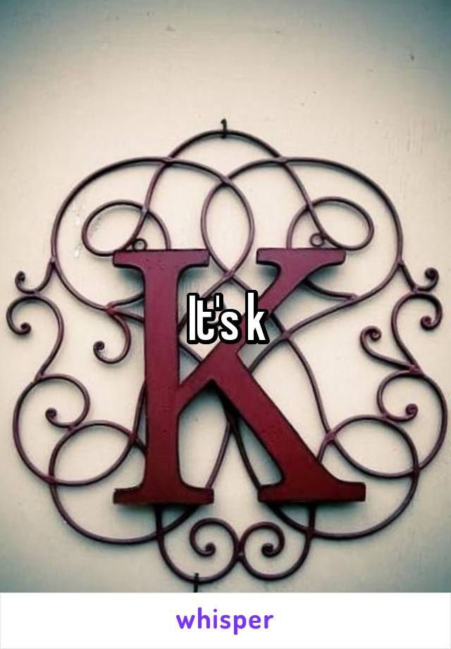 It's k