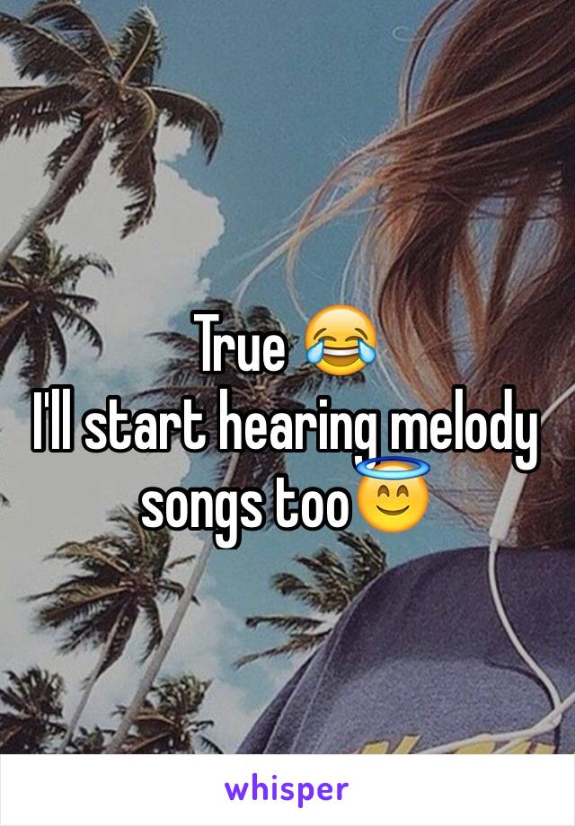 True 😂
I'll start hearing melody songs too😇