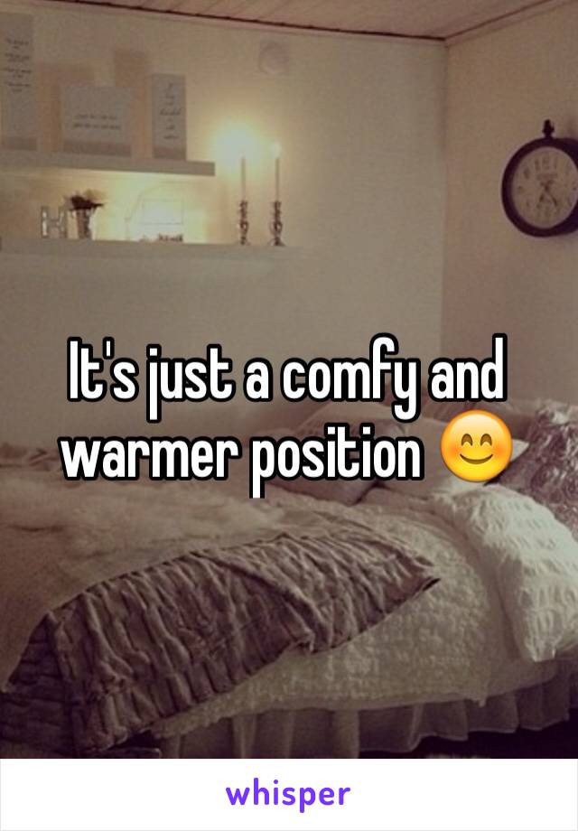 It's just a comfy and warmer position 😊