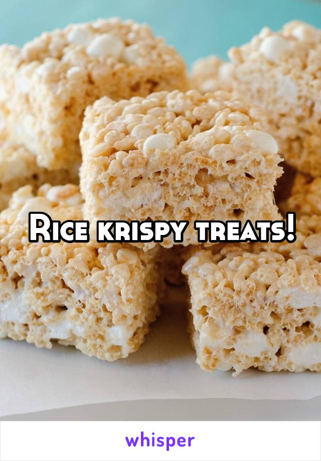 Rice krispy treats!