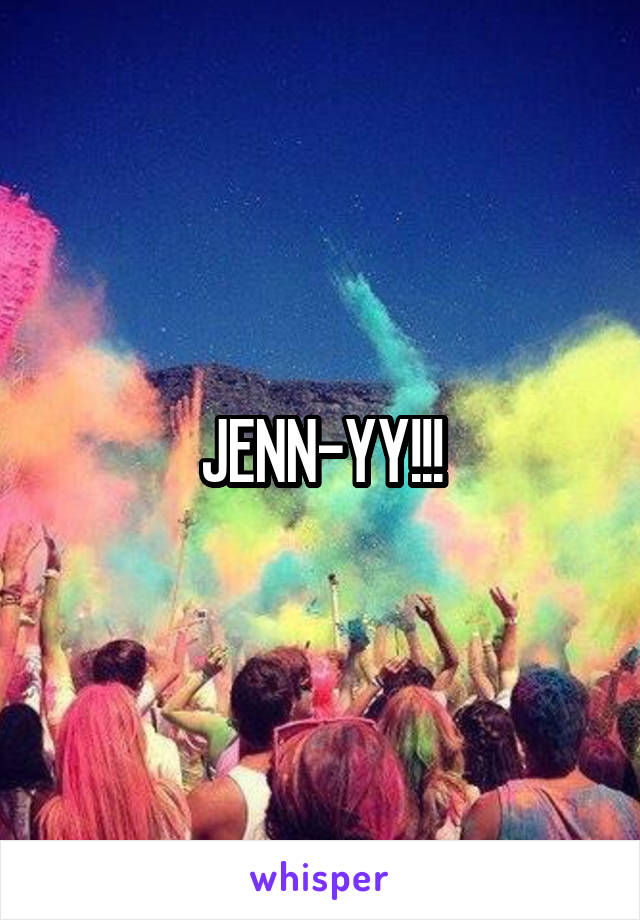 JENN-YY!!!