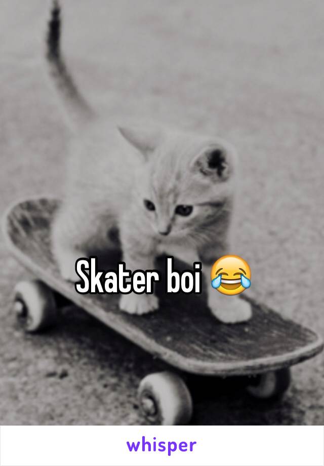  Skater boi 😂