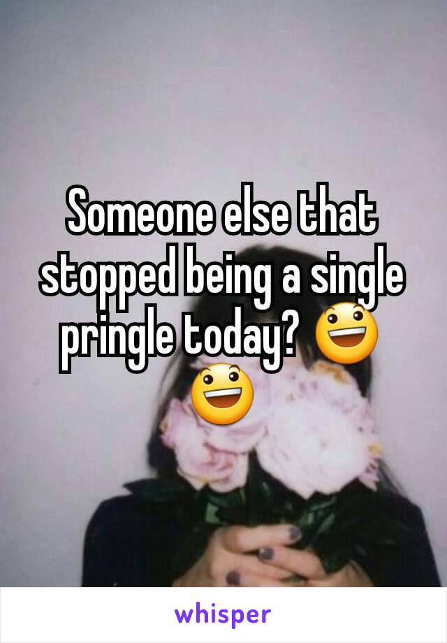 Someone else that stopped being a single pringle today? 😃😃