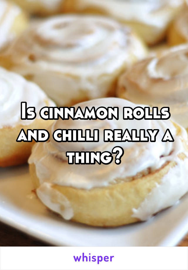 Is cinnamon rolls and chilli really a thing?