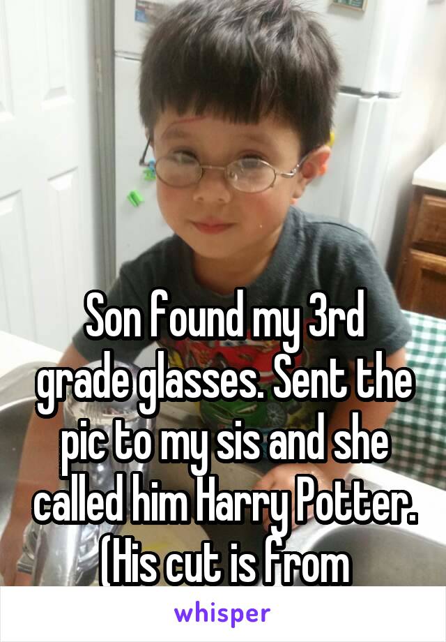 




Son found my 3rd grade glasses. Sent the pic to my sis and she called him Harry Potter. (His cut is from daycare)