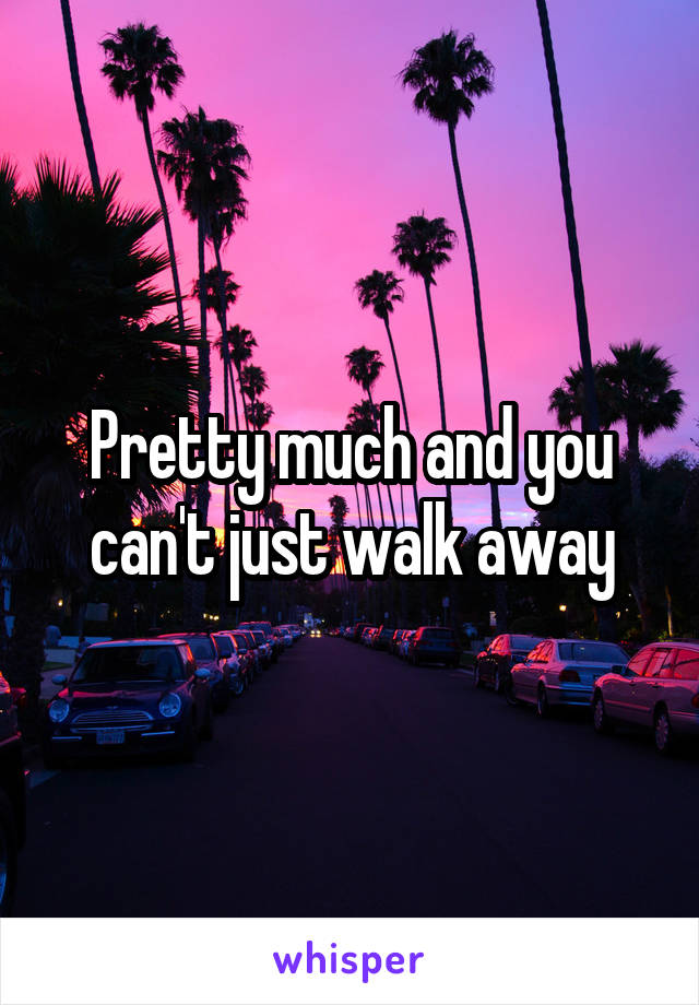 Pretty much and you can't just walk away