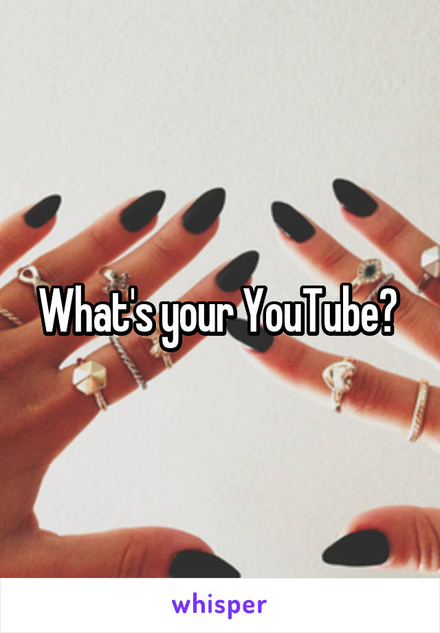 What's your YouTube? 