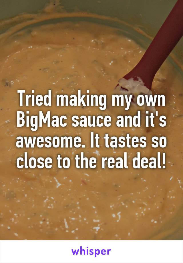Tried making my own BigMac sauce and it's awesome. It tastes so close to the real deal!