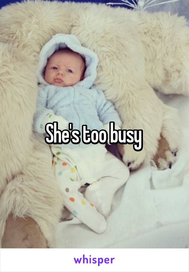 She's too busy 