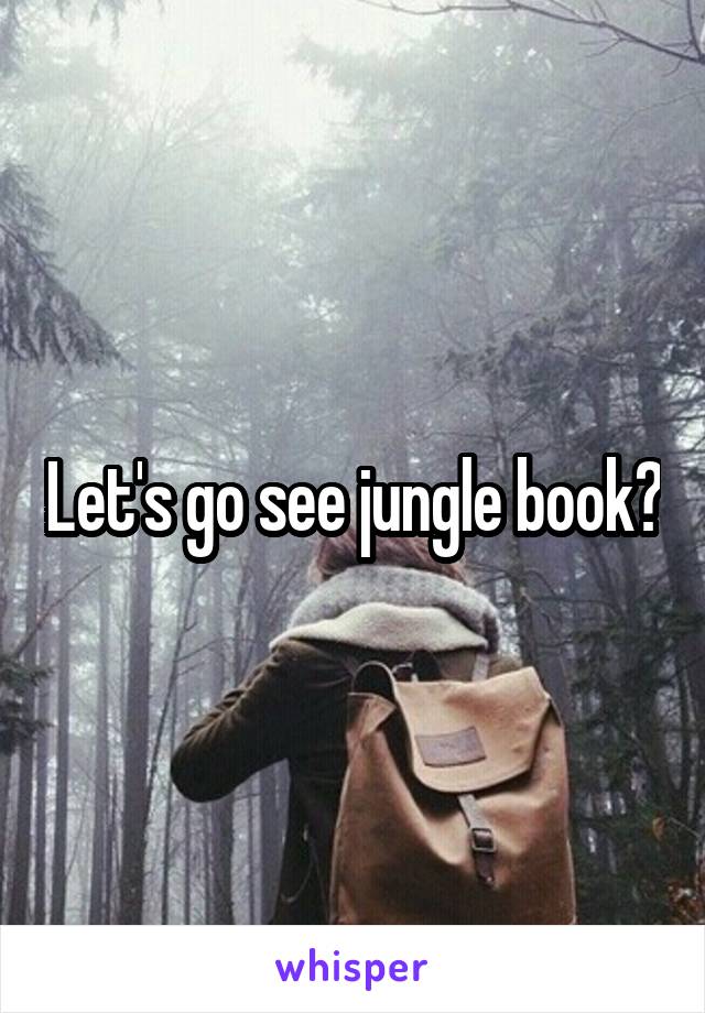 Let's go see jungle book😝