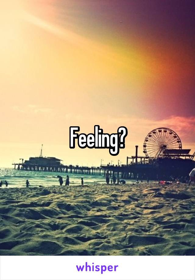 Feeling?