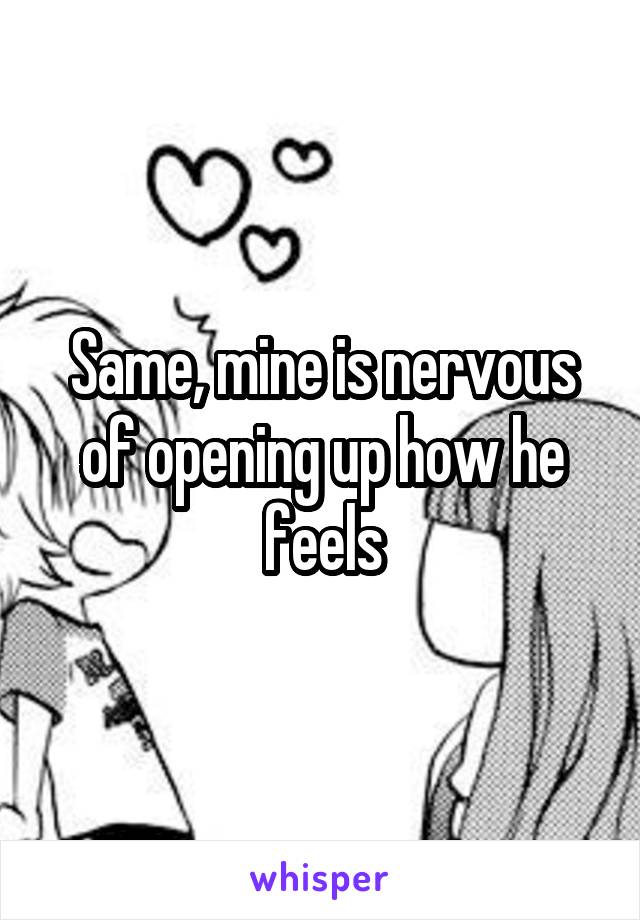 Same, mine is nervous of opening up how he feels