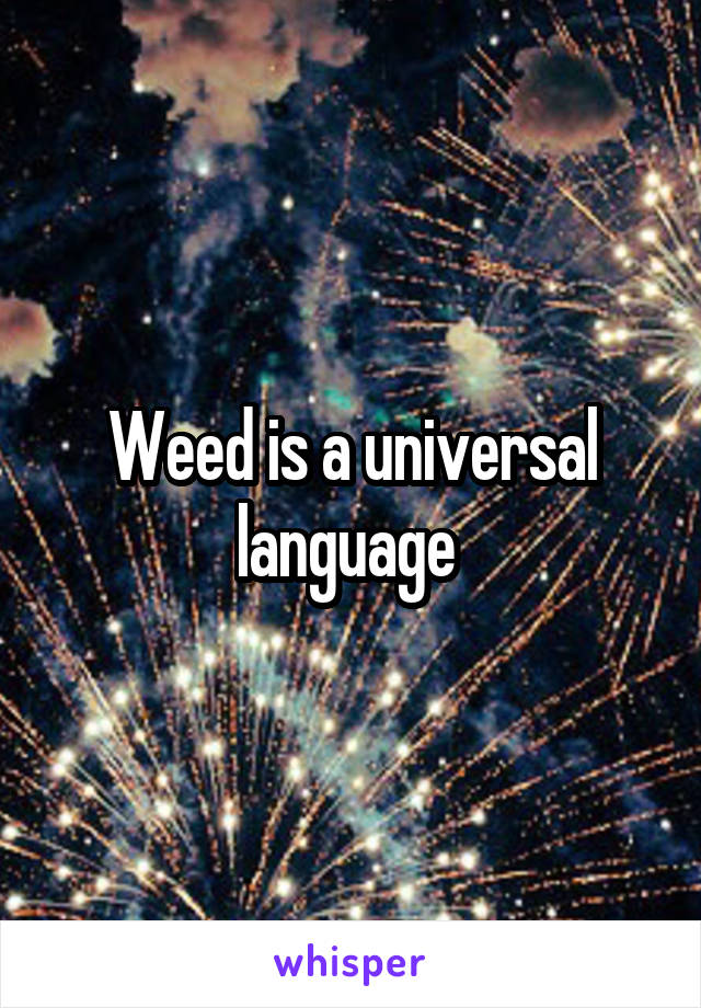 Weed is a universal language 