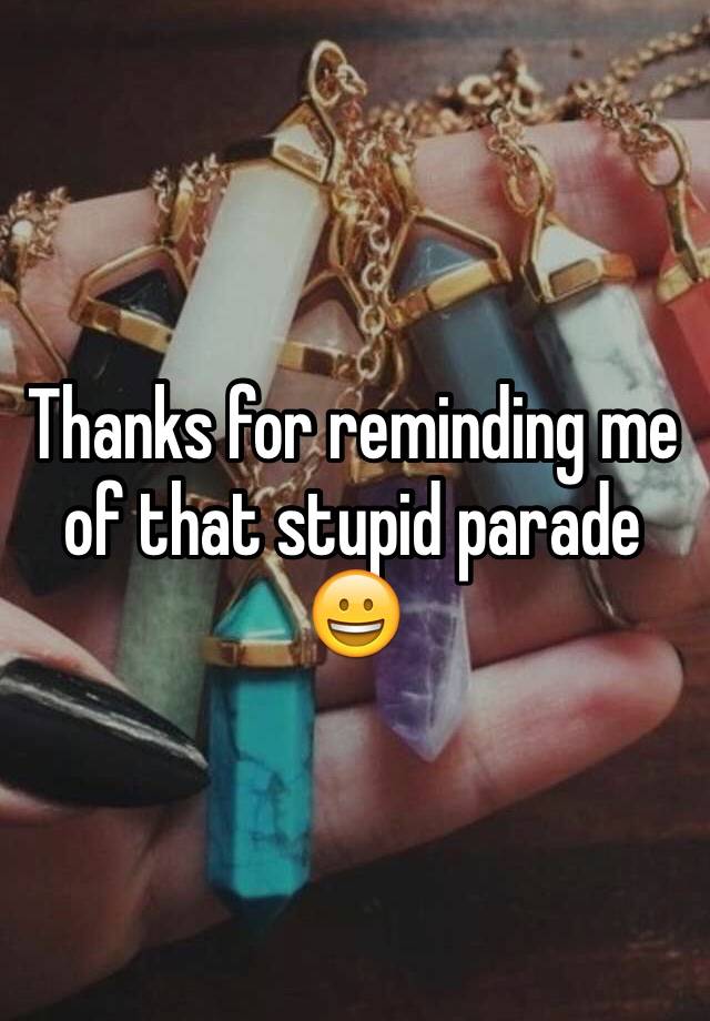 thanks-for-reminding-me-of-that-stupid-parade