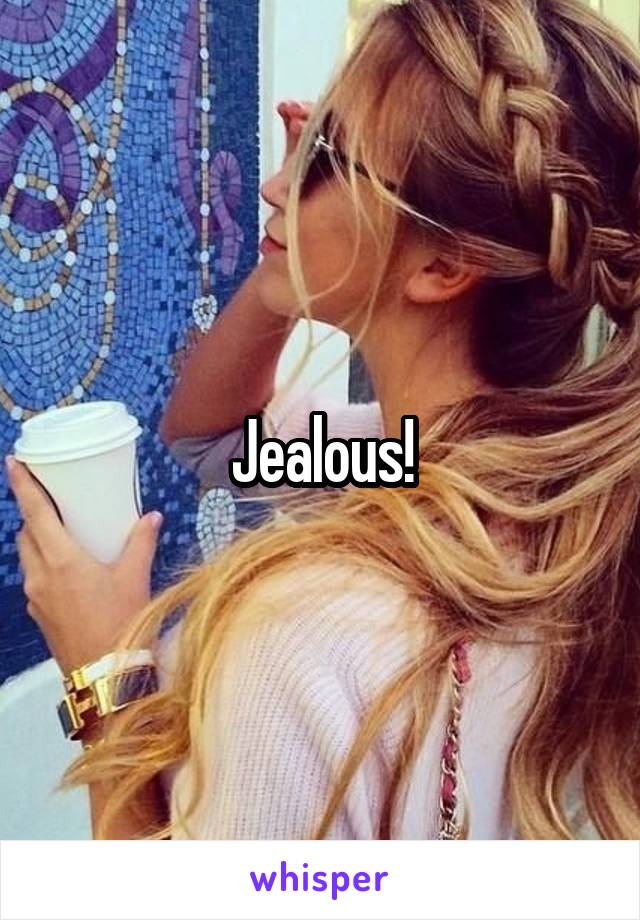 Jealous!