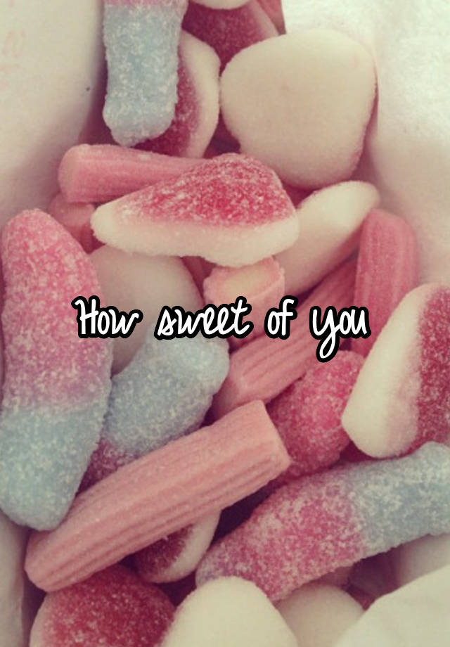 how-sweet-of-you