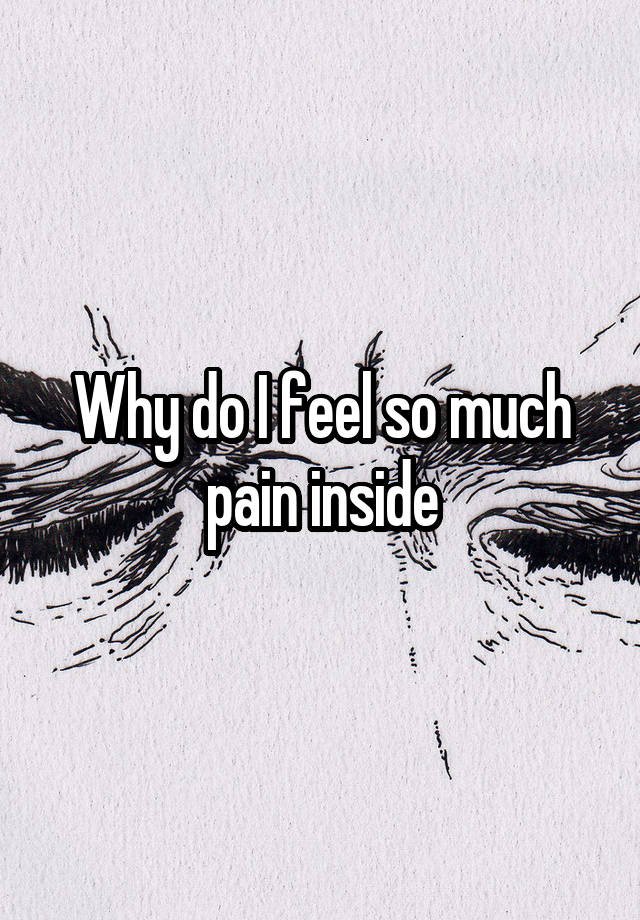 why-do-i-feel-so-much-pain-inside