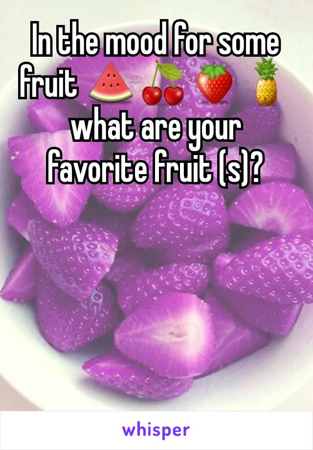 In the mood for some fruit 🍉🍒🍓🍍what are your favorite fruit (s)?