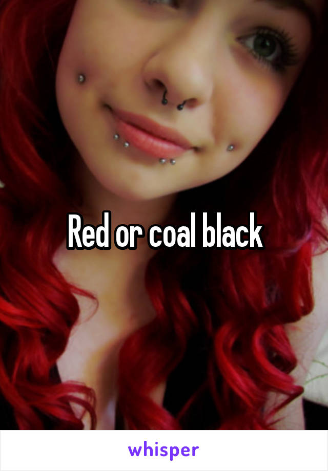 Red or coal black