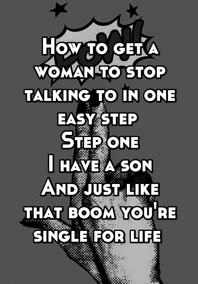 how-to-get-a-woman-to-stop-talking-to-in-one-easy-step-step-one-i-have