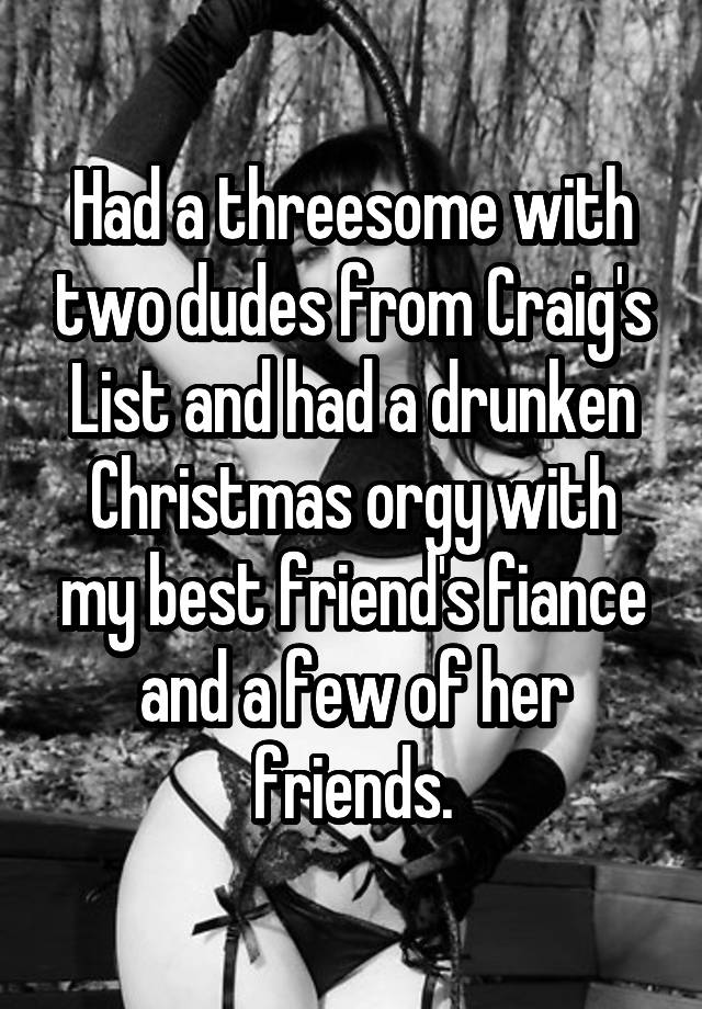 Had A Threesome With Two Dudes From Craig S List And Had A Drunken Christmas Orgy With My Best
