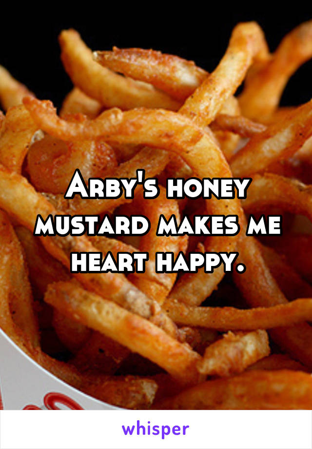 Arby's honey mustard makes me heart happy.