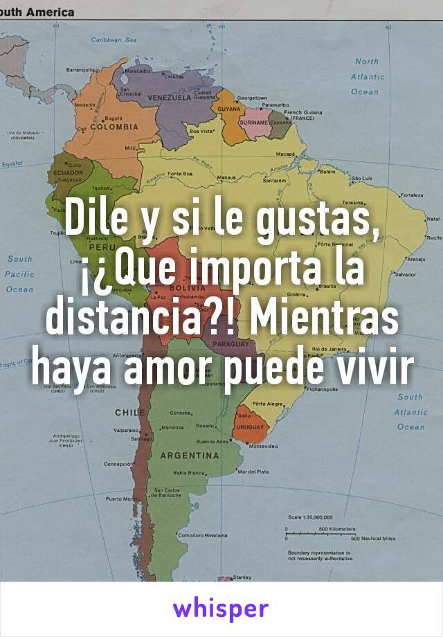 Dile y si le gustas, ¡¿Que importa la distancia?! Mientras haya amor puede vivir