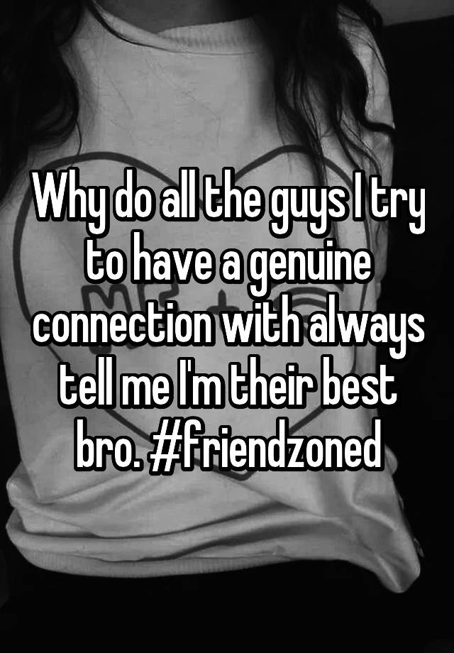 why-do-all-the-guys-i-try-to-have-a-genuine-connection-with-always-tell