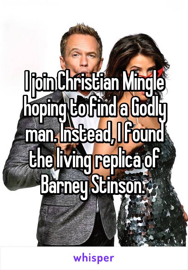 I join Christian Mingle hoping to find a Godly man. Instead, I found the living replica of Barney Stinson. 