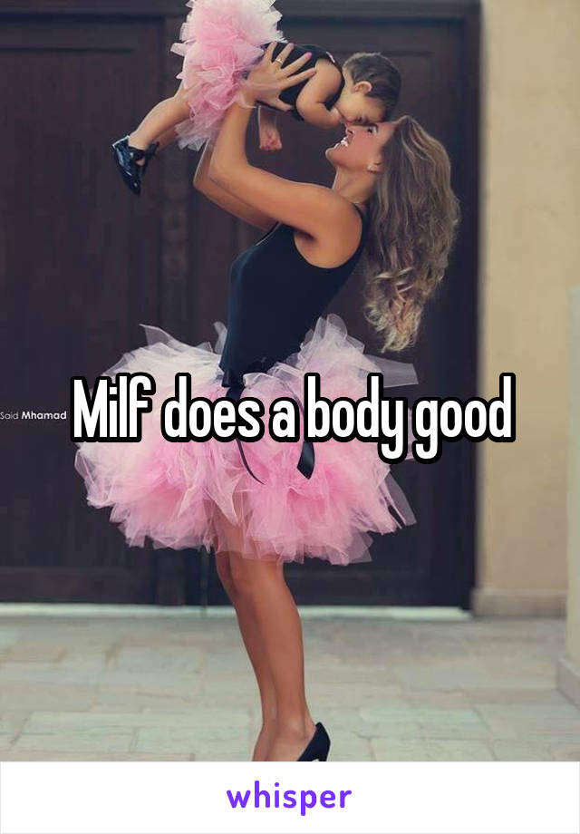 Milf does a body good