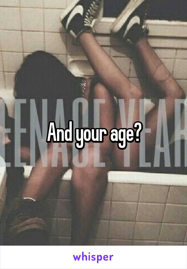 And your age?