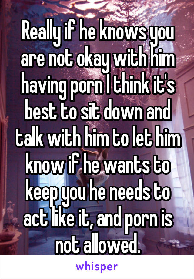 Really if he knows you are not okay with him having porn I think it's best to sit down and talk with him to let him know if he wants to keep you he needs to act like it, and porn is not allowed.