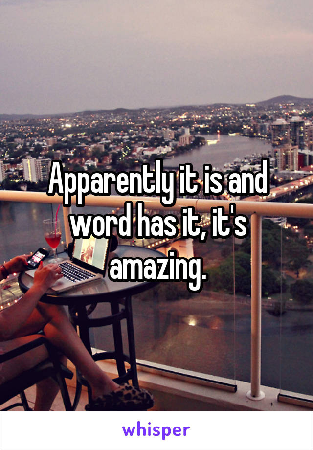Apparently it is and word has it, it's amazing.